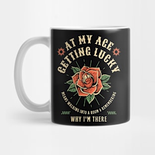 At My Age Getting Lucky Means Walking Into A Room & Remembering Why I'm There Mug